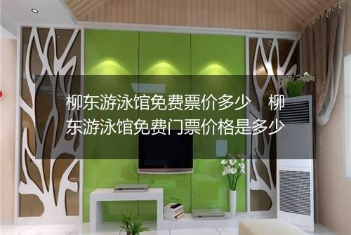 柳东游泳馆免费票价多少　柳东游泳馆免费门票价格是多少